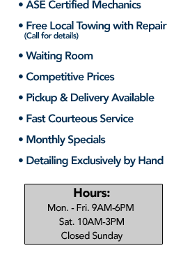 Our Service Department offers... • ASE Certified Mechanics • Free Local Towing with Repair (Call for details) • Waiting Room • Competitive Prices • Pickup & Delivery Available • Fast Courteous Service • Monthly Specials • Detailing Exclusively by Hand