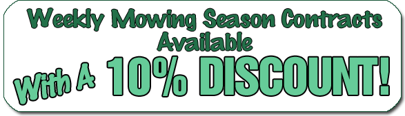 Weekly Mowing Season Contracts Available with a 10% Discount!